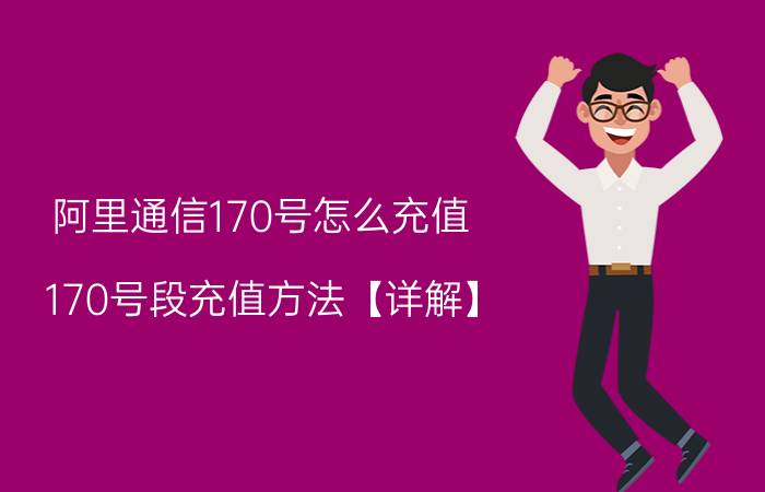 阿里通信170号怎么充值 170号段充值方法【详解】